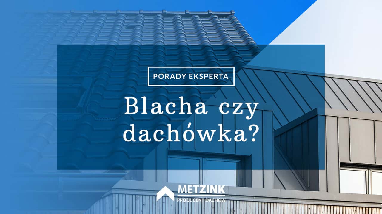 Jakie pokrycie dachowe wybrać - Blacha czy blachodachówka?